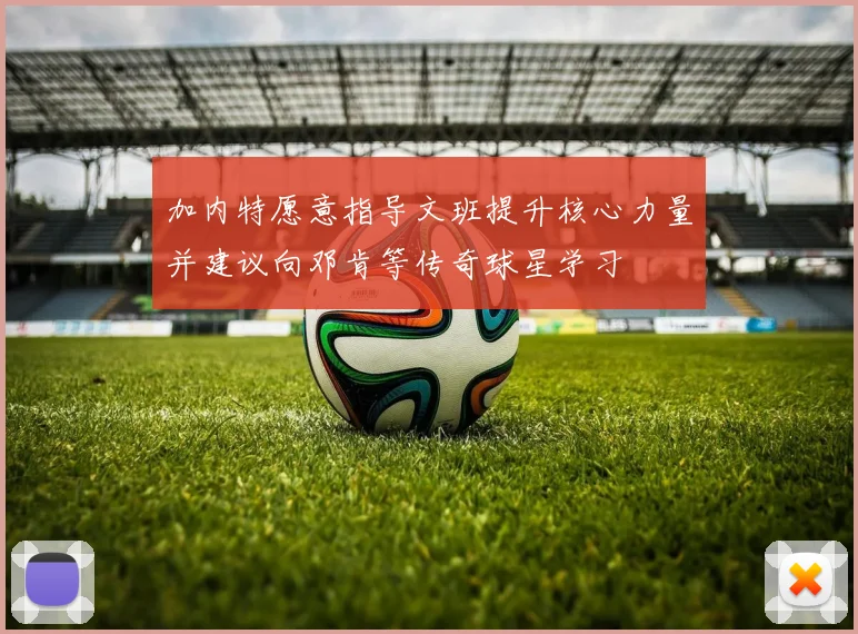加内特愿意指导文班提升核心力量并建议向邓肯等传奇球星学习